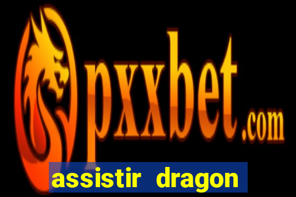 assistir dragon super dublado